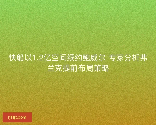 快船以1.2亿空间续约鲍威尔 专家分析弗兰克提前布局策略