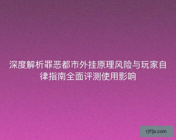 深度解析罪恶都市外挂原理风险与玩家自律指南全面评测使用影响
